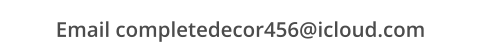 Email completedecor456@icloud.com