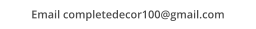 Email completedecor100@gmail.com